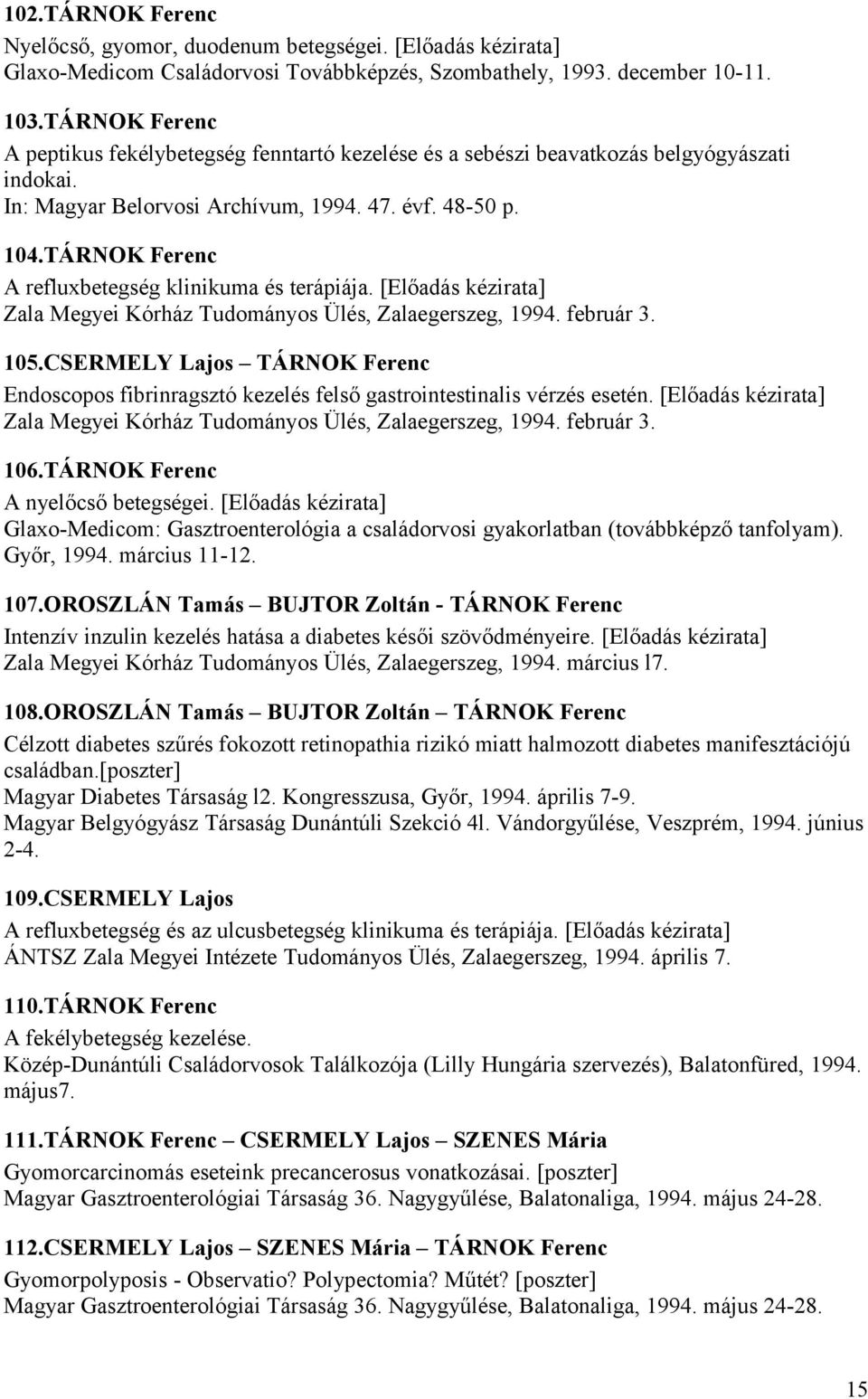 TÁRNOK Ferenc A refluxbetegség klinikuma és terápiája. [Előadás kézirata] Zala Megyei Kórház Tudományos Ülés, Zalaegerszeg, 1994. február 3. 105.