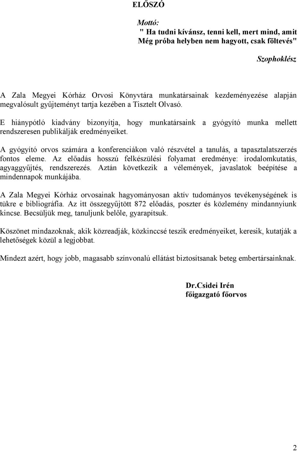 A gyógyító orvos számára a konferenciákon való részvétel a tanulás, a tapasztalatszerzés fontos eleme. Az előadás hosszú felkészülési folyamat eredménye: irodalomkutatás, agyaggyűjtés, rendszerezés.