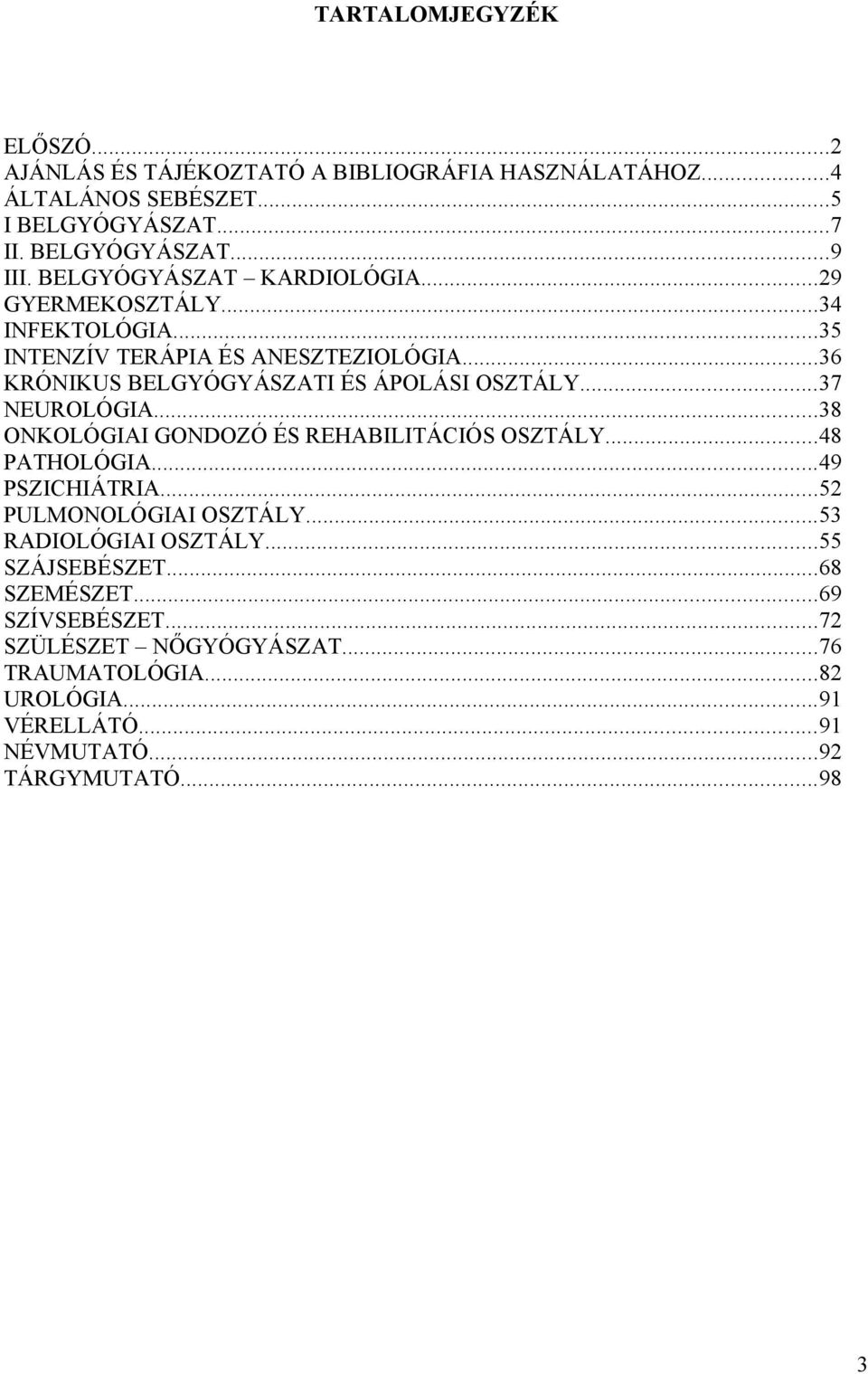 ..37 NEUROLÓGIA...38 ONKOLÓGIAI GONDOZÓ ÉS REHABILITÁCIÓS OSZTÁLY...48 PATHOLÓGIA...49 PSZICHIÁTRIA...52 PULMONOLÓGIAI OSZTÁLY...53 RADIOLÓGIAI OSZTÁLY.