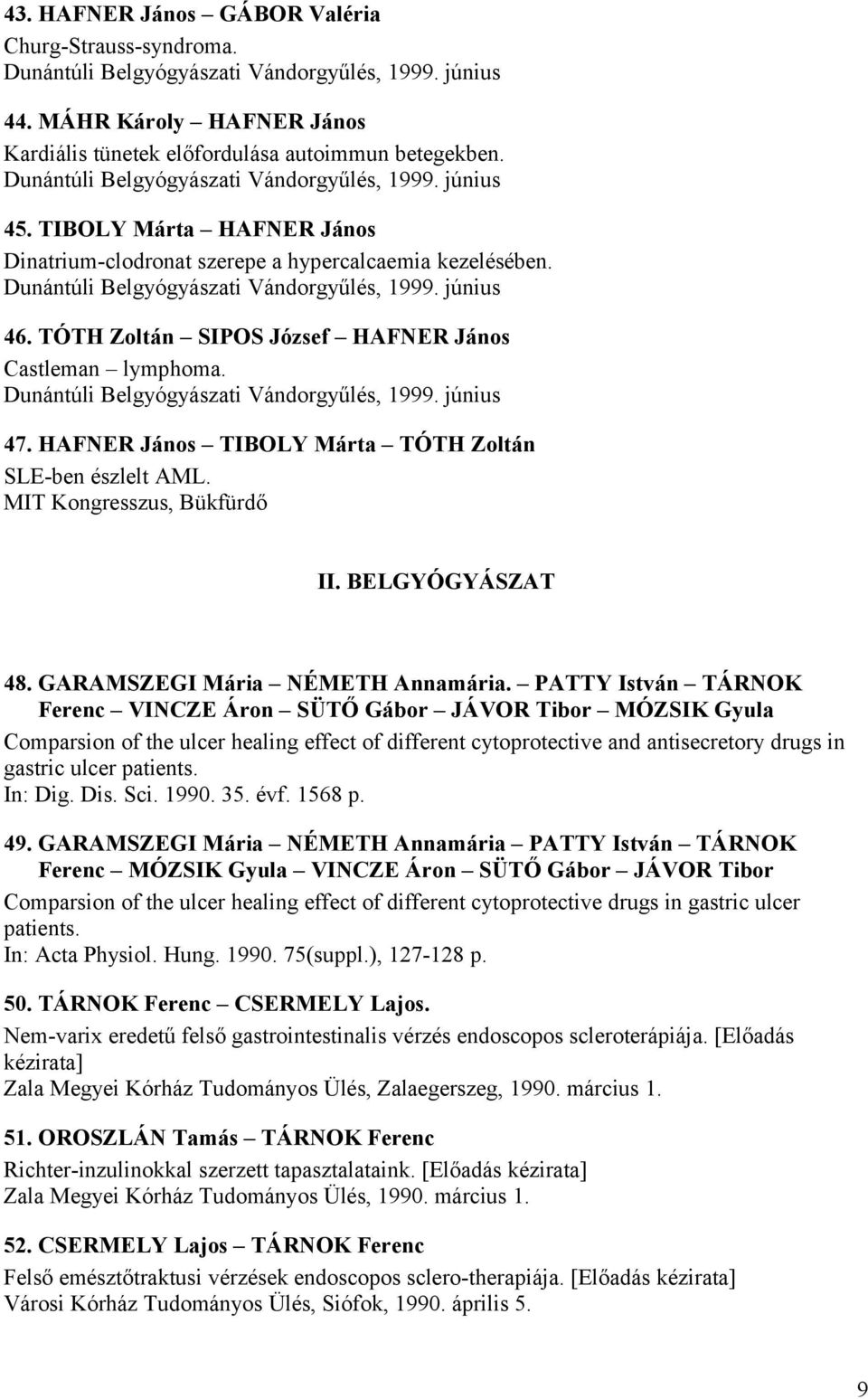 TÓTH Zoltán SIPOS József HAFNER János Castleman lymphoma. Dunántúli Belgyógyászati Vándorgyűlés, 1999. június 47. HAFNER János TIBOLY Márta TÓTH Zoltán SLE-ben észlelt AML.