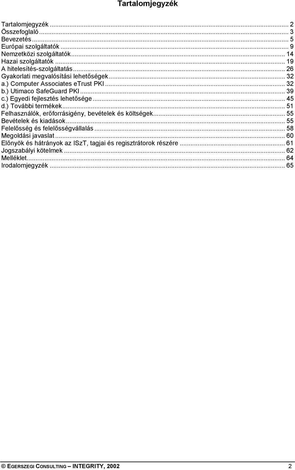 ) Egyedi fejlesztés lehetősége... 45 d.) További termékek... 51 Felhasználók, erőforrásigény, bevételek és költségek... 55 Bevételek és kiadások.