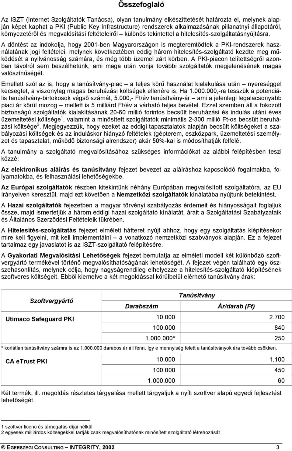 A döntést az indokolja, hogy 2001-ben Magyarországon is megteremtődtek a PKI-rendszerek használatának jogi feltételei, melynek következtében eddig három hitelesítés-szolgáltató kezdte meg működését a