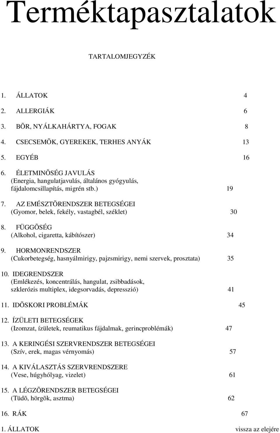 FÜGGÕSÉG (Alkohol, cigaretta, kábítószer) 34 9. HORMONRENDSZER (Cukorbetegség, hasnyálmirigy, pajzsmirigy, nemi szervek, prosztata) 35 10.