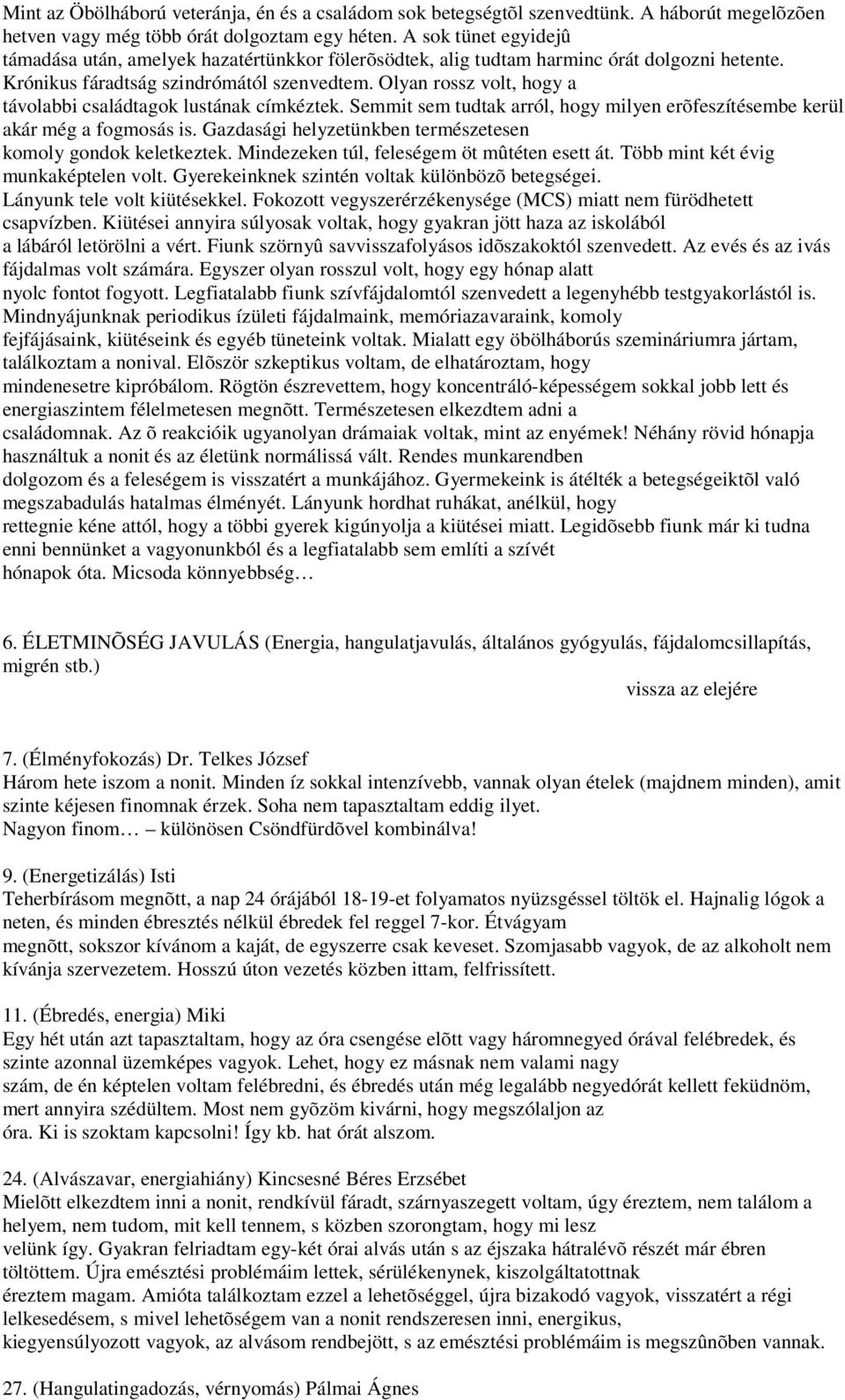 Olyan rossz volt, hogy a távolabbi családtagok lustának címkéztek. Semmit sem tudtak arról, hogy milyen erõfeszítésembe kerül akár még a fogmosás is.