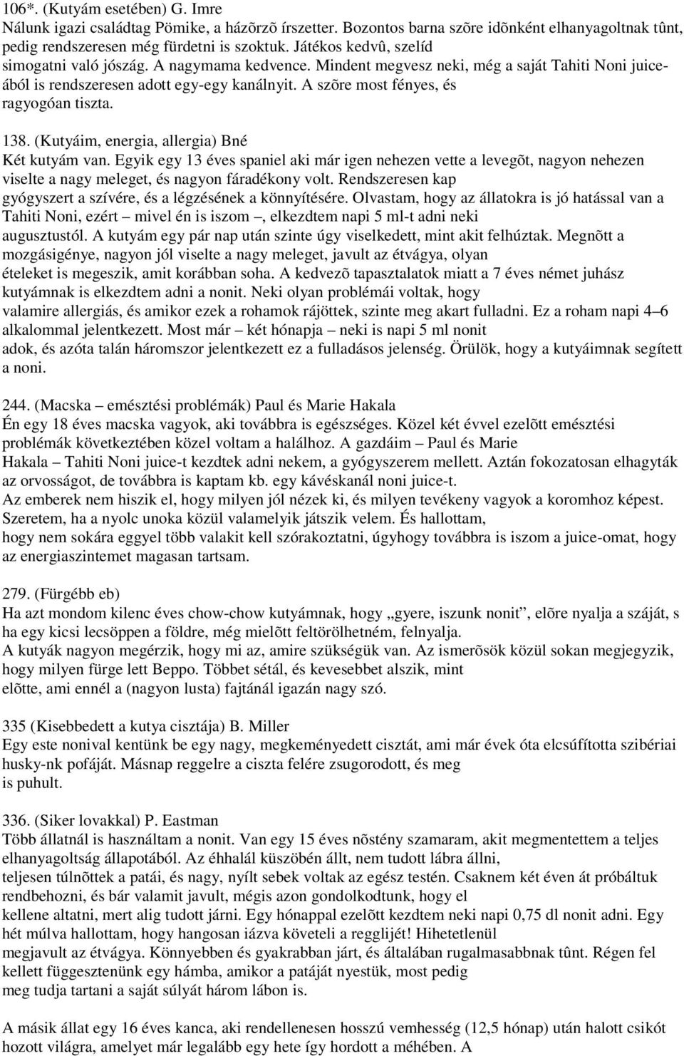 A szõre most fényes, és ragyogóan tiszta. 138. (Kutyáim, energia, allergia) Bné Két kutyám van.