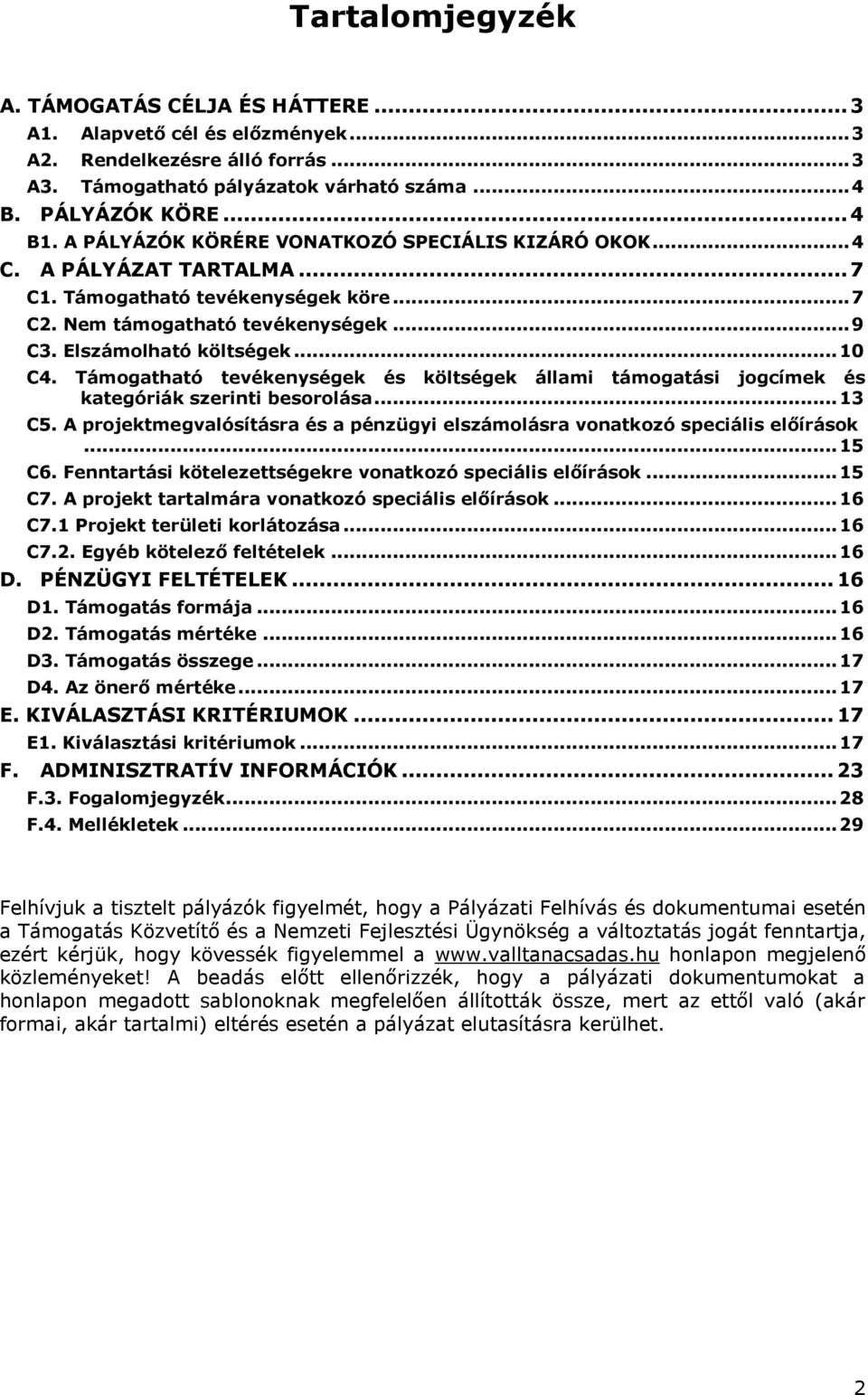 Támogatható tevékenységek és költségek állami támogatási jogcímek és kategóriák szerinti besorolása... 13 C5. A projektmegvalósításra és a pénzügyi elszámolásra vonatkozó speciális előírások... 15 C6.