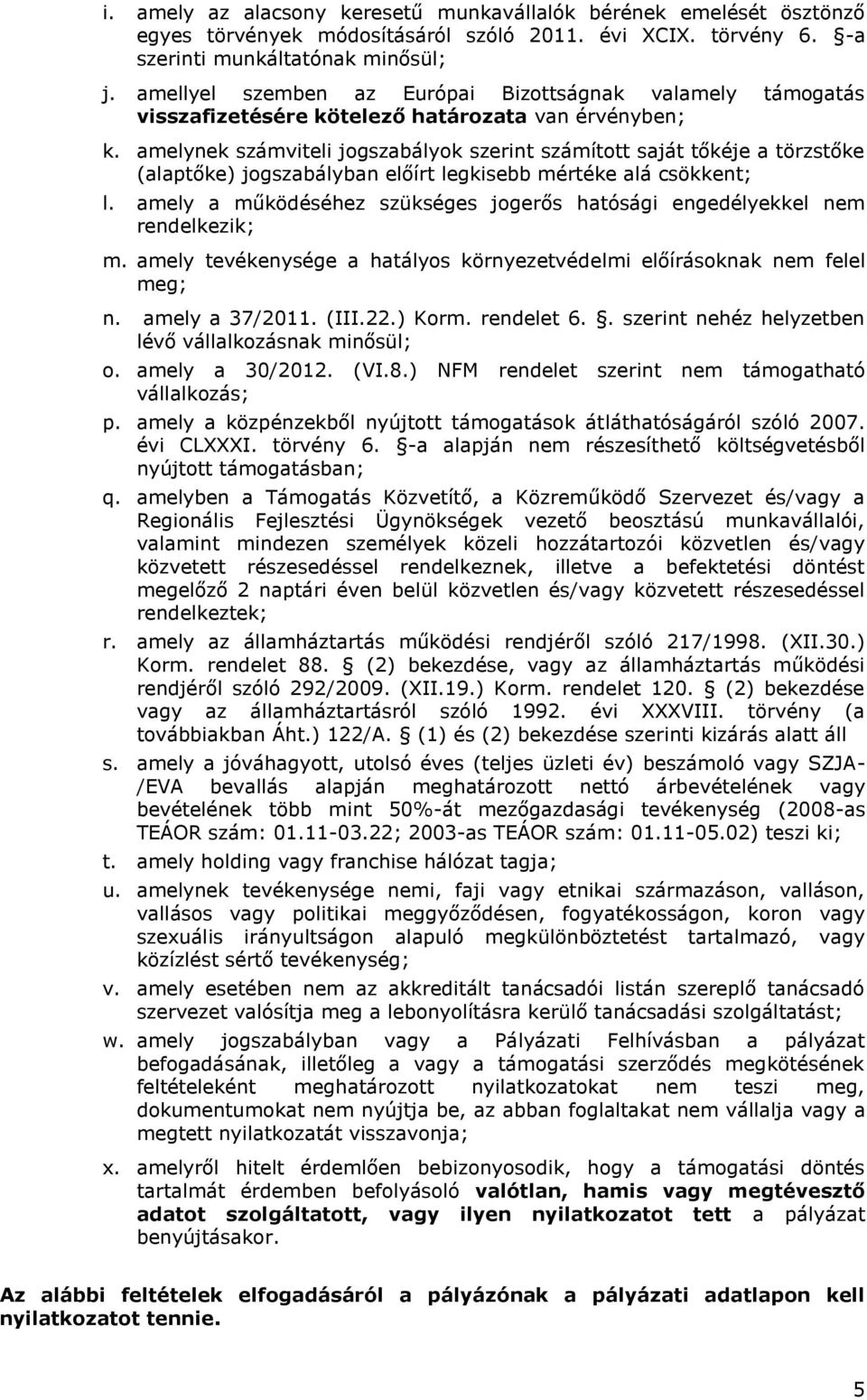 amelynek számviteli jogszabályok szerint számított saját tőkéje a törzstőke (alaptőke) jogszabályban előírt legkisebb mértéke alá csökkent; l.