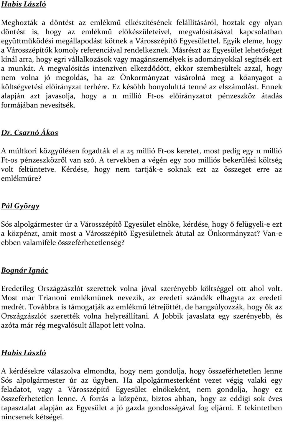 Másrészt az Egyesület lehetőséget kínál arra, hogy egri vállalkozások vagy magánszemélyek is adományokkal segítsék ezt a munkát.