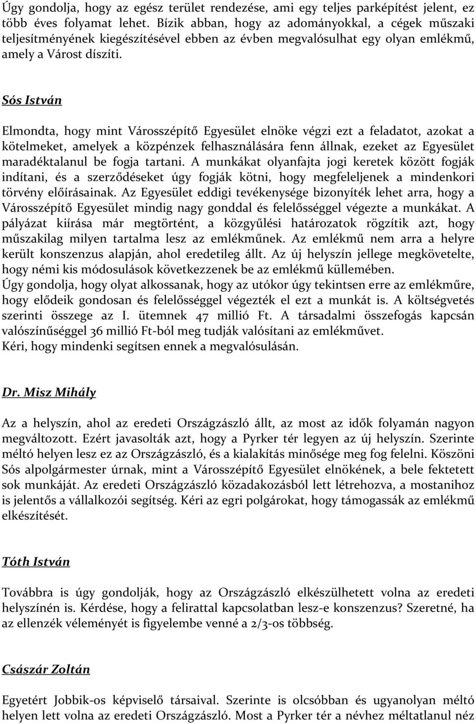 Sós István Elmondta, hogy mint Városszépítő Egyesület elnöke végzi ezt a feladatot, azokat a kötelmeket, amelyek a közpénzek felhasználására fenn állnak, ezeket az Egyesület maradéktalanul be fogja