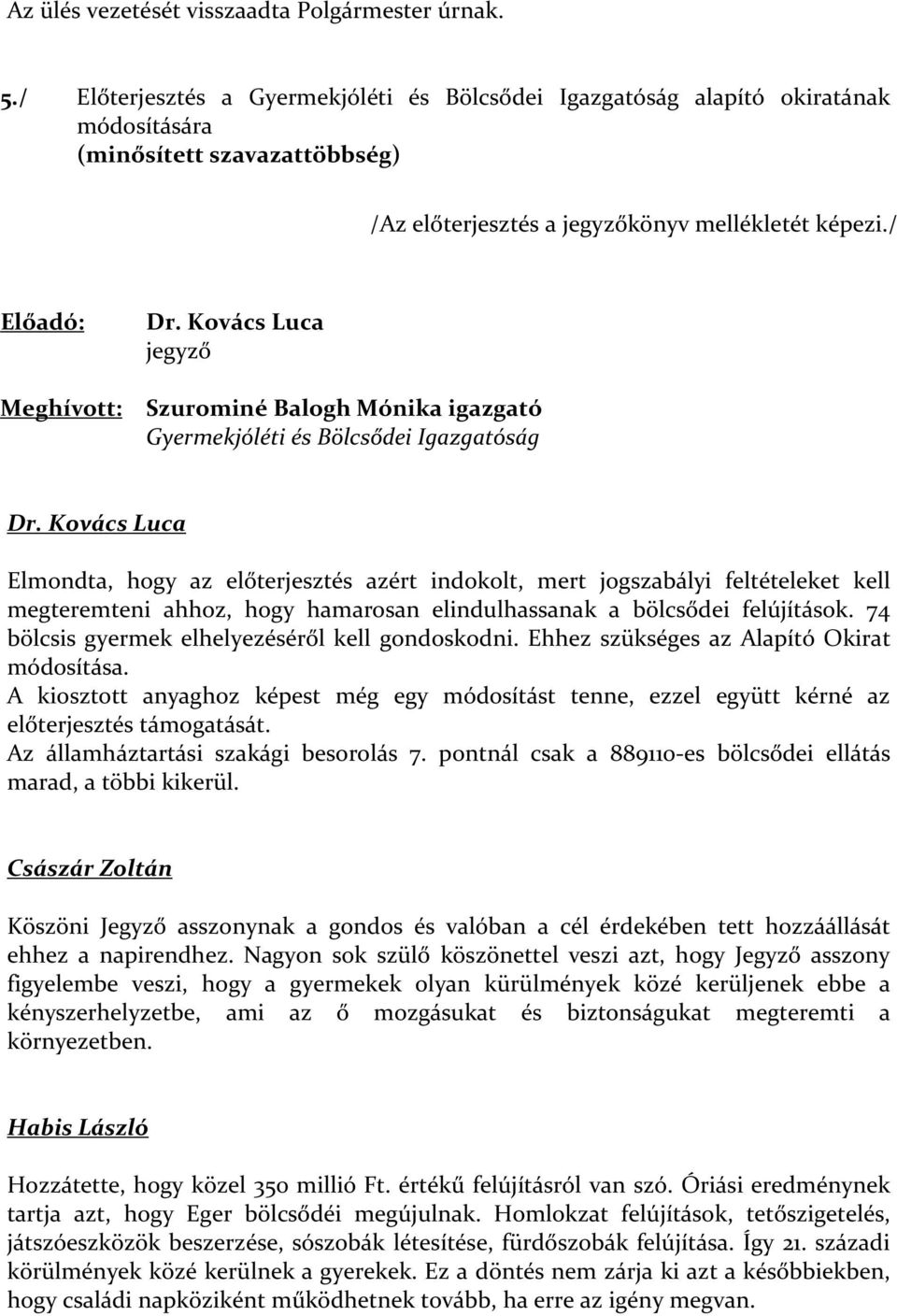 Kovács Luca jegyző Meghívott: Szurominé Balogh Mónika igazgató Gyermekjóléti és Bölcsődei Igazgatóság Dr.