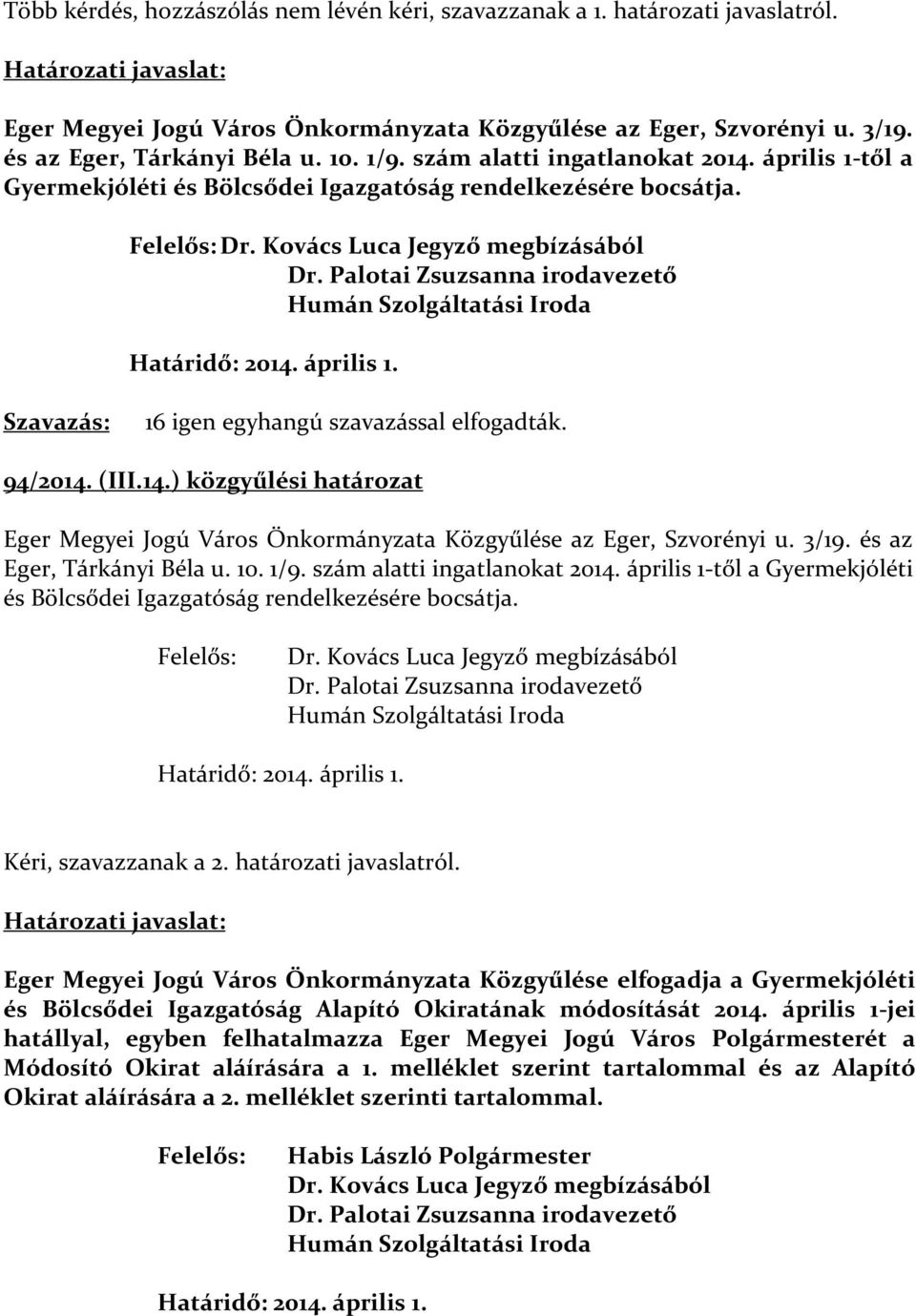 Palotai Zsuzsanna irodavezető Humán Szolgáltatási Iroda Határidő: 2014. április 1. Szavazás: 16 igen egyhangú szavazással elfogadták. 94/2014. (III.14.) közgyűlési határozat Eger Megyei Jogú Város Önkormányzata Közgyűlése az Eger, Szvorényi u.