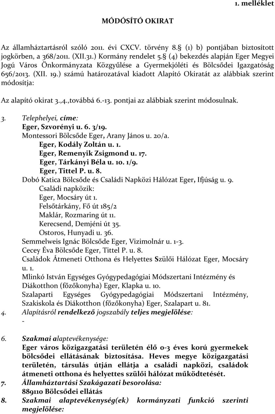 ) számú határozatával kiadott Alapító Okiratát az alábbiak szerint módosítja: Az alapító okirat 3.,4.,továbbá 6.-13. pontjai az alábbiak szerint módosulnak. 3. Telephelyei, címe: Eger, Szvorényi u. 6. 3/19.