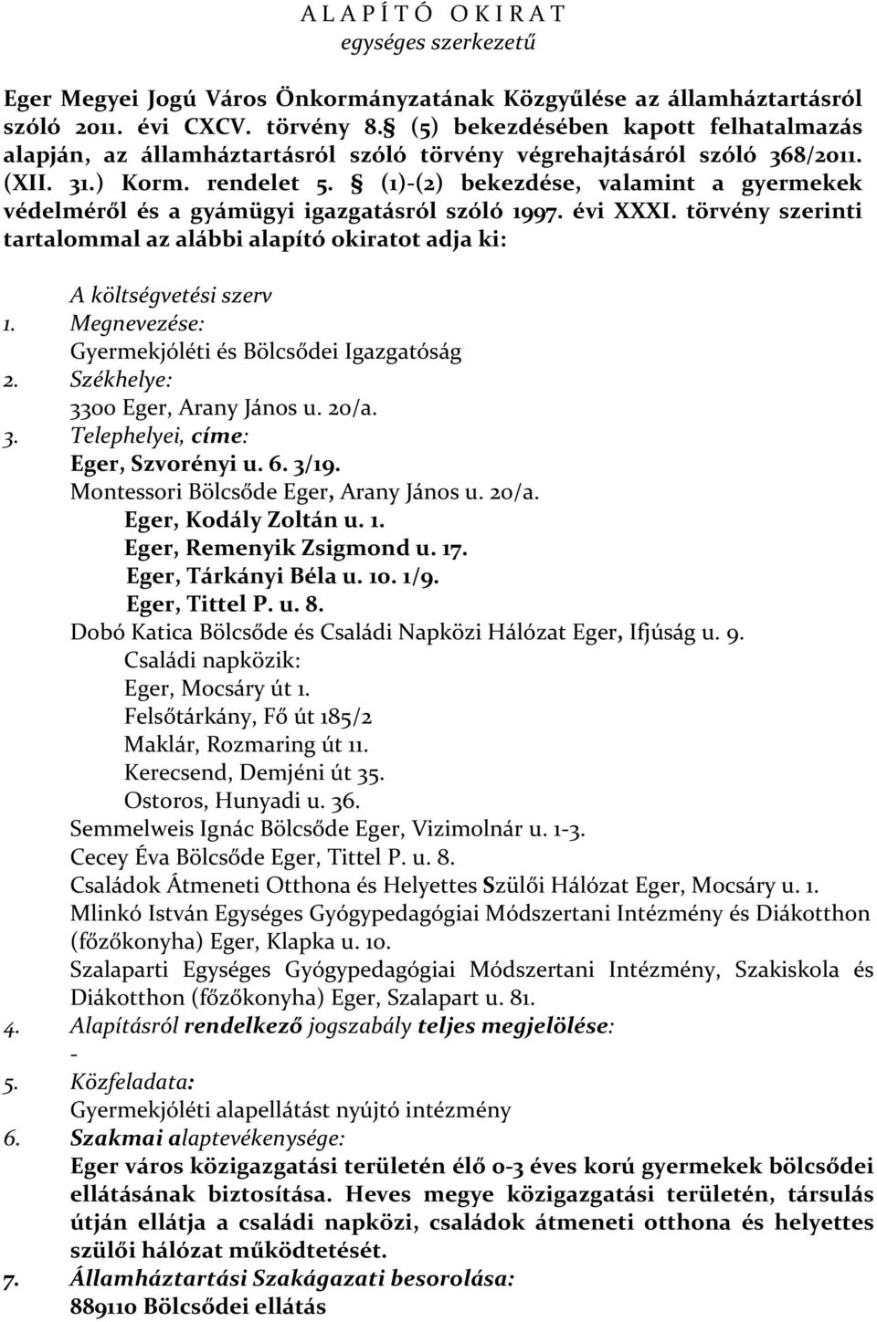 (1)-(2) bekezdése, valamint a gyermekek védelméről és a gyámügyi igazgatásról szóló 1997. évi XXXI. törvény szerinti tartalommal az alábbi alapító okiratot adja ki: A költségvetési szerv 1.