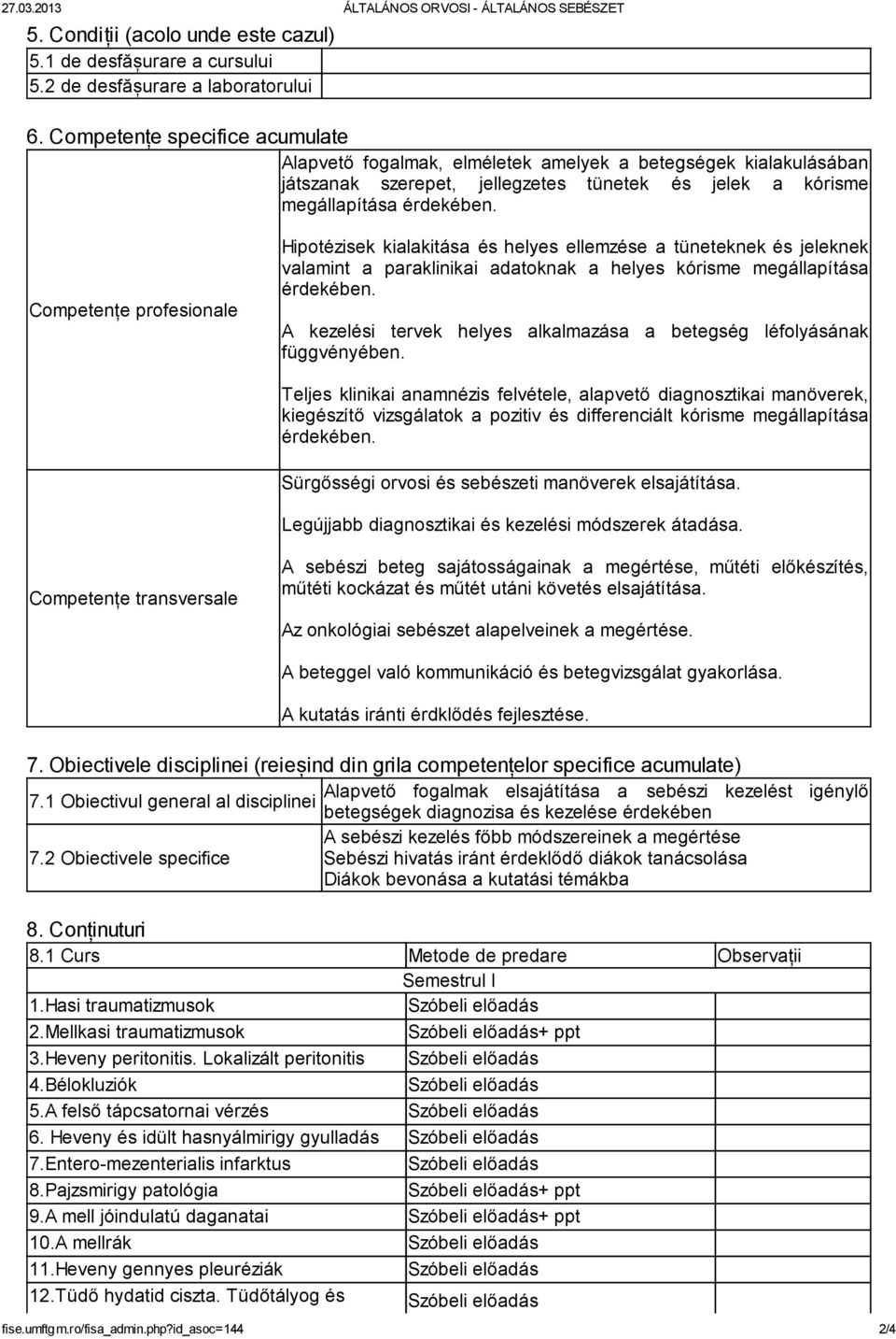 Competențe profesionale Hipotézisek kialakitása és helyes ellemzése a tüneteknek és jeleknek valamint a paraklinikai adatoknak a helyes kórisme megállapítása érdekében.