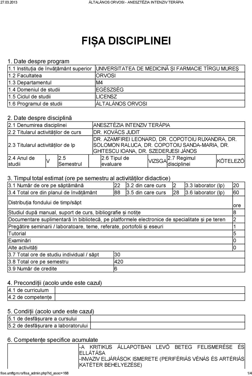 1 Denumirea disciplinei ANESZTÉZIA INTENZIV TERÁPIA 2.2 Titularul activităților de curs DR. KOVÁCS JUDIT DR. AZAMFIREI LEONARD, DR. COPOTOIU RUXANDRA, DR. 2.3 Titularul activităților de lp SOLOMON RALUCA, DR.