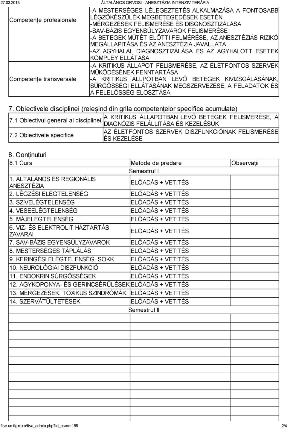 FELISMERÉSE ÉS DISGNOSZTIZÁLÁSA -SAV-BÁZIS EGYENSÚLYZAVAROK FELISMERÉSE -A BETEGEK MŰTÉT ELŐTTI FELMÉRÉSE, AZ ANESZTÉZIÁS RIZIKÓ MEGÁLLAPITÁSA ÉS AZ ANESZTÉZIA JAVALLATA -AZ AGYHALÁL DIAGNOSZTIZÁLÁSA