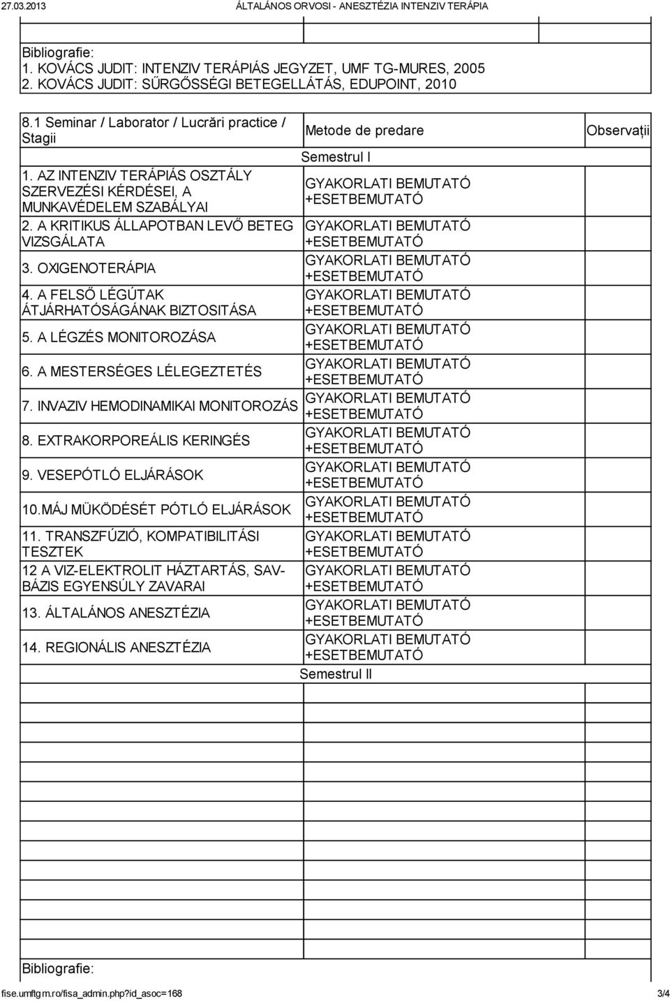 A KRITIKUS ÁLLAPOTBAN LEVŐ BETEG VIZSGÁLATA Metode de predare Semestrul I GYAKORLATI BEMUTATÓ +ESETBEMUTATÓ GYAKORLATI BEMUTATÓ +ESETBEMUTATÓ 3. OXIGENOTERÁPIA GYAKORLATI BEMUTATÓ +ESETBEMUTATÓ 4.