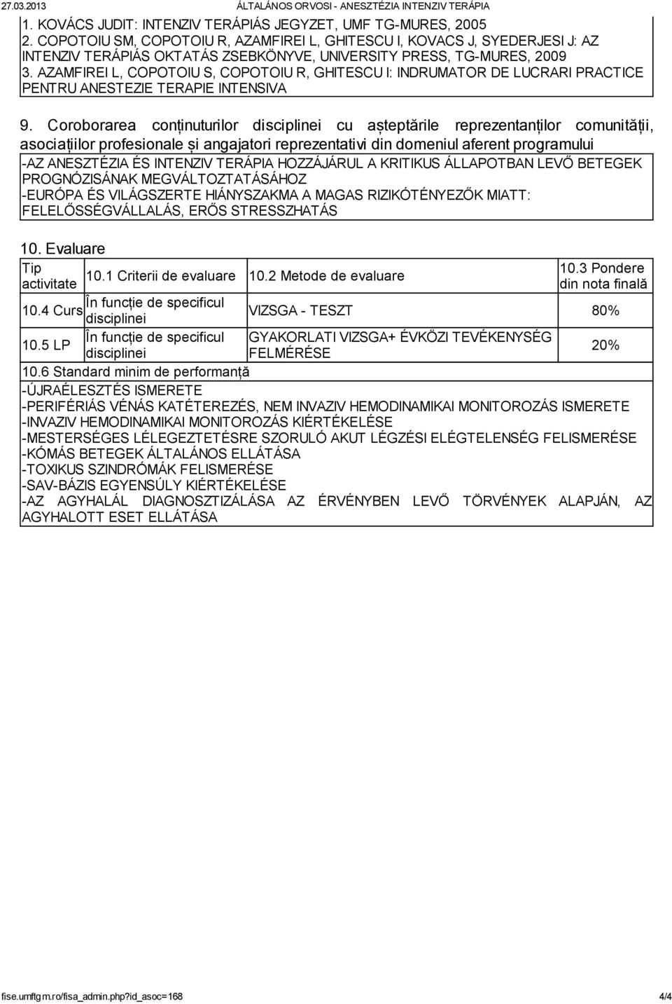 AZAMFIREI L, COPOTOIU S, COPOTOIU R, GHITESCU I: INDRUMATOR DE LUCRARI PRACTICE PENTRU ANESTEZIE TERAPIE INTENSIVA 9.