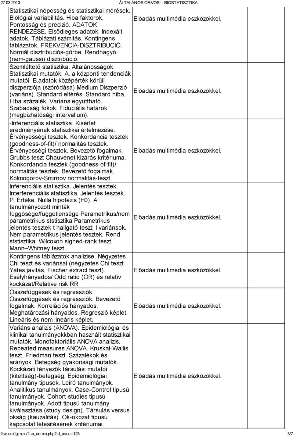 Szemléltető statisztika. Általánosságok. Statisztikai mutatók. A. a központi tendenciák mutatói. B.adatok középérték körüli diszperziója (szóródása) Medium Diszperzió Előadás multimédia eszközökkel.