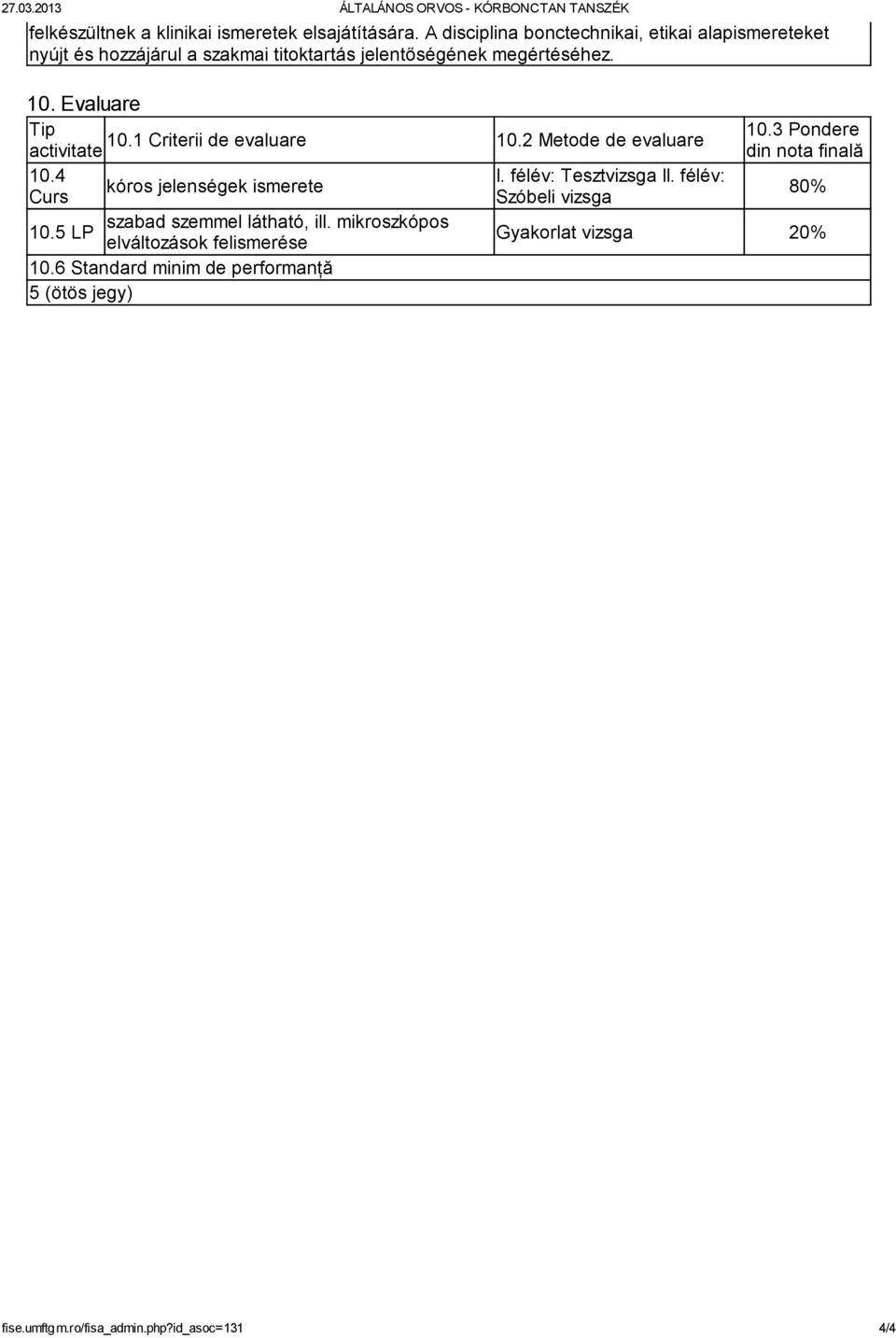 Evaluare Tip activitate 10.1 Criterii de evaluare 10.2 Metode de evaluare 10.3 Pondere din nota finală 10.