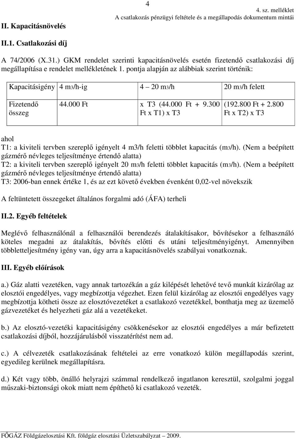 pontja alapján az alábbiak szerint történik: Kapacitásigény 4 m3/h-ig 4 20 m3/h 20 m3/h felett Fizetendő összeg 44.000 Ft x T3 (44.000 Ft + 9.300 Ft x T1) x T3 (192.800 Ft + 2.