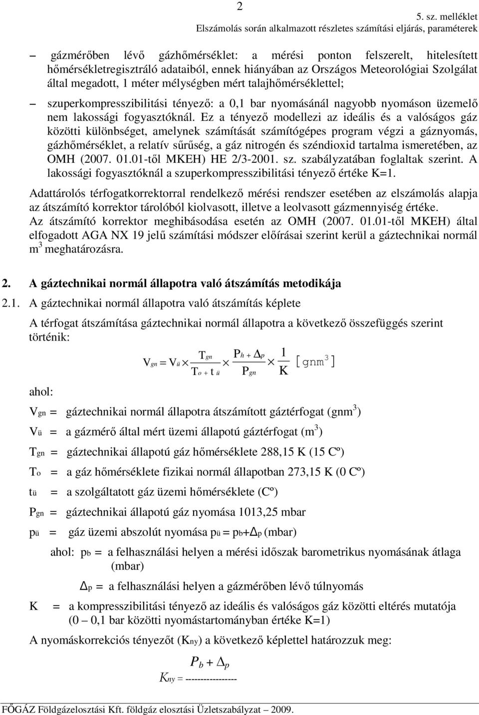 hiányában az Országos Meteorológiai Szolgálat által megadott, 1 méter mélységben mért talajhőmérséklettel; szuperkompresszibilitási tényező: a 0,1 bar nyomásánál nagyobb nyomáson üzemelő nem