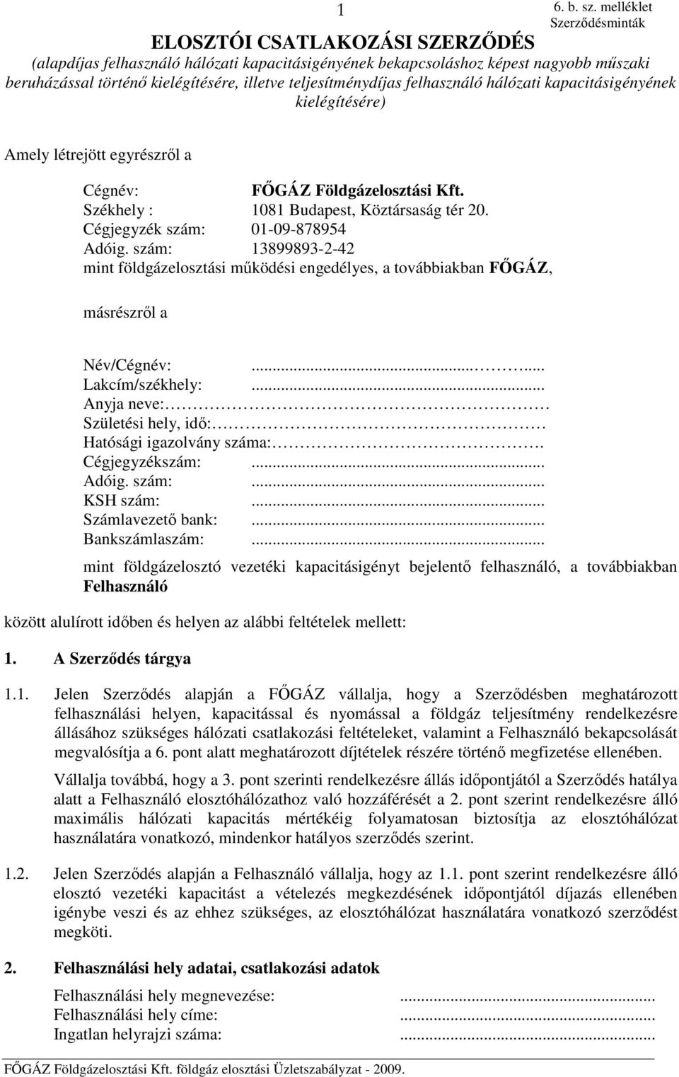 felhasználó hálózati kapacitásigényének kielégítésére) Amely létrejött egyrészről a Cégnév: FŐGÁZ Földgázelosztási Kft. Székhely : 1081 Budapest, Köztársaság tér 20.