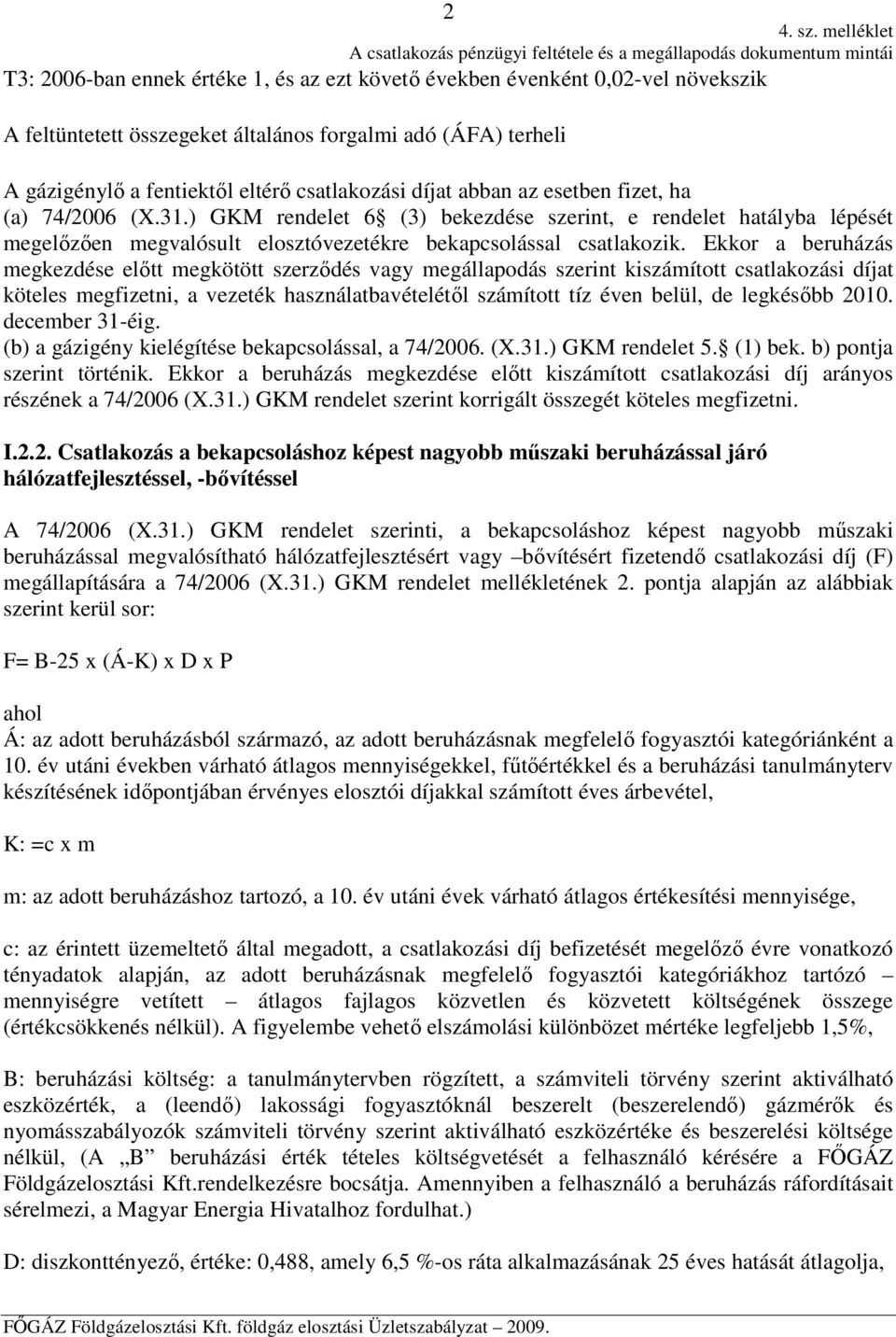 forgalmi adó (ÁFA) terheli A gázigénylő a fentiektől eltérő csatlakozási díjat abban az esetben fizet, ha (a) 74/2006 (X.31.