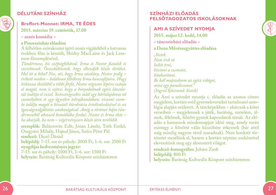 Tündérmese, kis szépséghibával. Irma és Nestor fiatalok és szerelmesek. Összeköltöznek, hogy elkezdjék közös életüket. Hol itt a hiba?