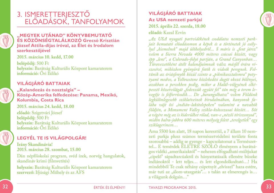 00 belépődíj: 500 Ft helyszín: Barátság Kulturális Központ kamaraterem információ: Őri Ildikó VILÁGJÁRÓ BATTAIAK Kalandozás és nosztalgia Közép-Amerika felfedezése: Panama, Mexikó, Kolumbia, Costa