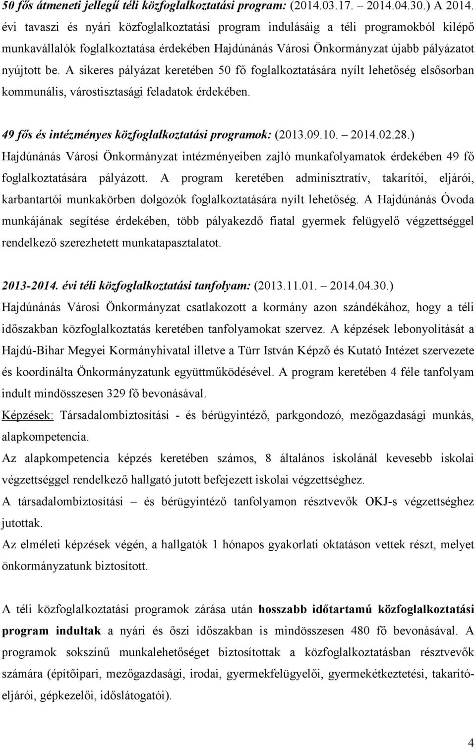 A sikeres pályázat keretében 50 fő foglalkoztatására nyílt lehetőség elsősorban kommunális, várostisztasági feladatok érdekében. 49 fős és intézményes közfoglalkoztatási programok: (2013.09.10. 2014.