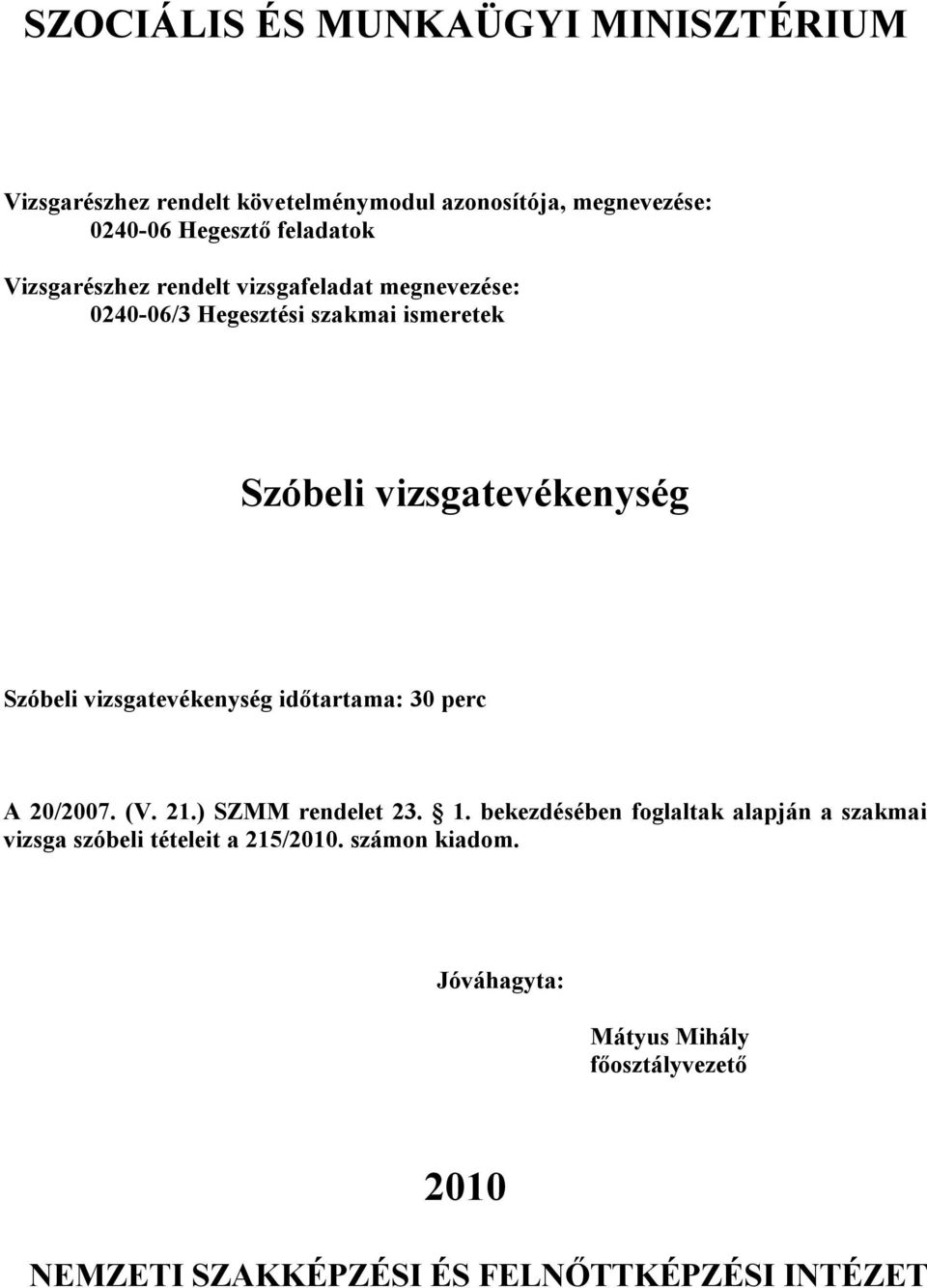 vizsgatevékenység időtartama: 30 perc A 20/2007. (V. 21.) SZMM rendelet 23. 1.