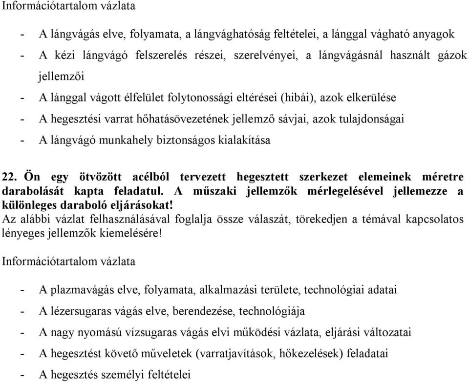 Ön egy ötvözött acélból tervezett hegesztett szerkezet elemeinek méretre darabolását kapta feladatul. A műszaki jellemzők mérlegelésével jellemezze a különleges daraboló eljárásokat!