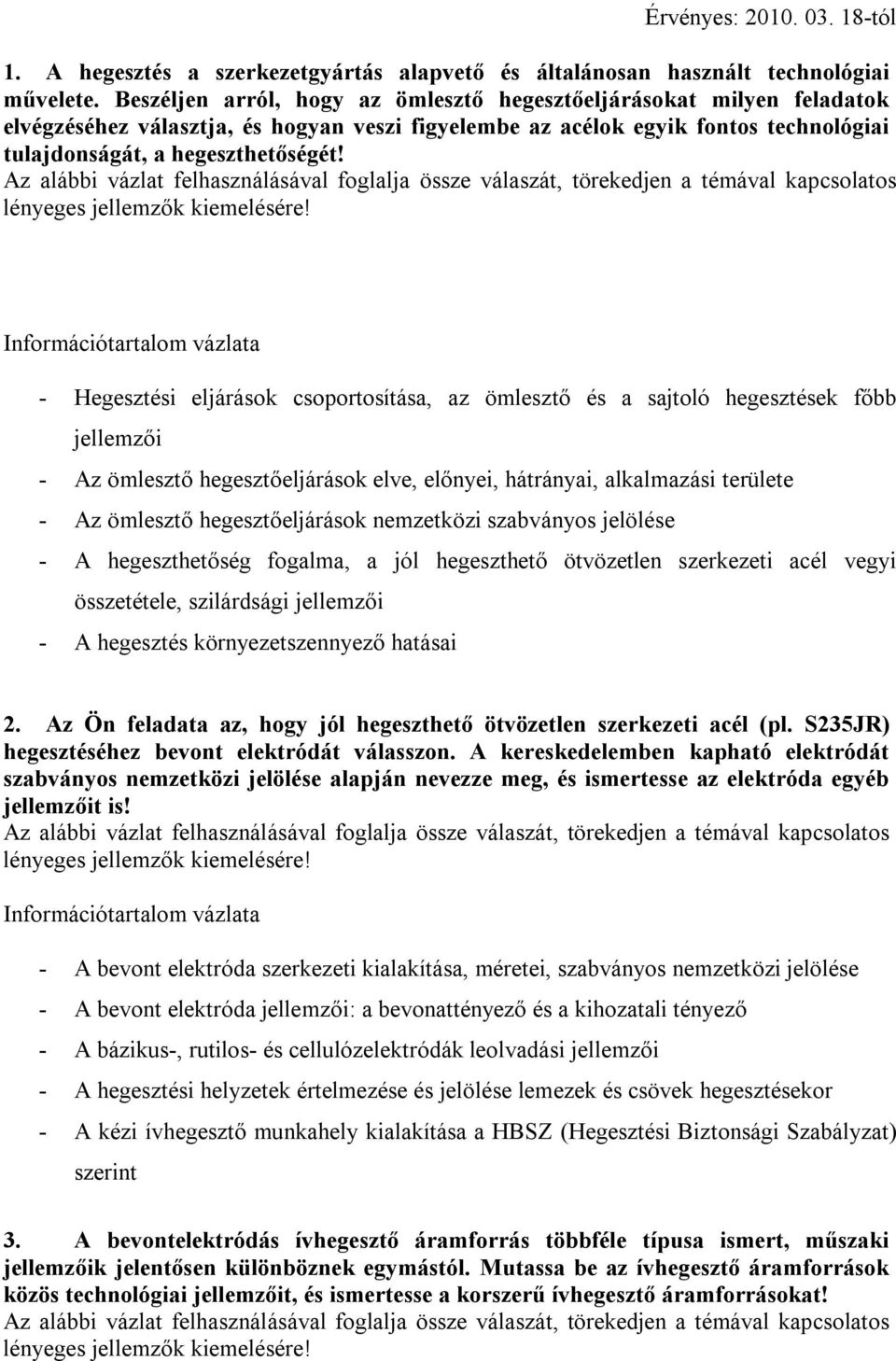 - Hegesztési eljárások csoportosítása, az ömlesztő és a sajtoló hegesztések főbb jellemzői - Az ömlesztő hegesztőeljárások elve, előnyei, hátrányai, alkalmazási területe - Az ömlesztő