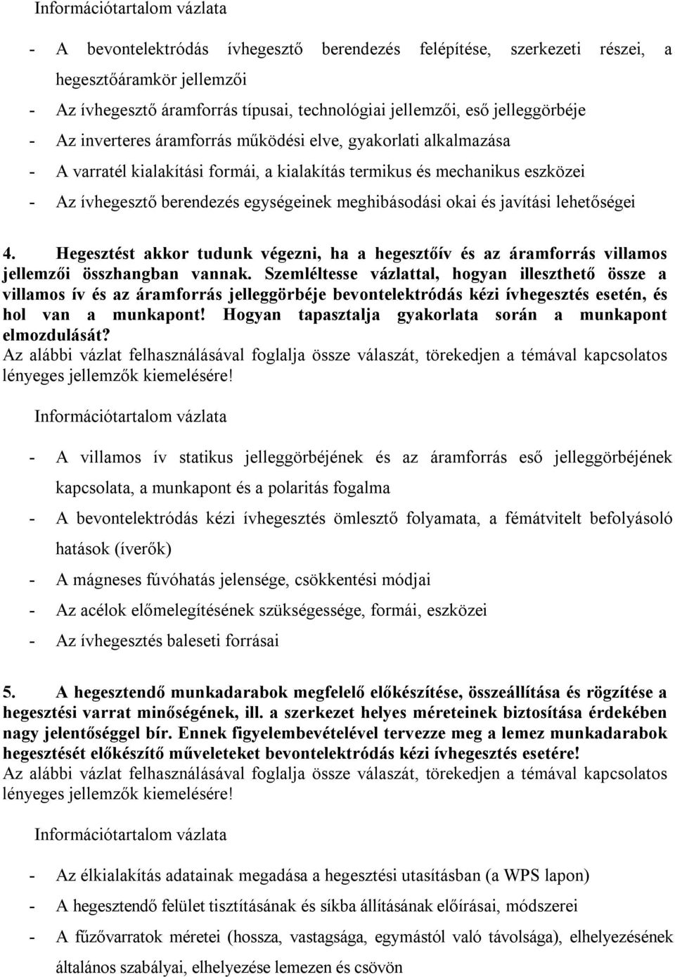 lehetőségei 4. Hegesztést akkor tudunk végezni, ha a hegesztőív és az áramforrás villamos jellemzői összhangban vannak.