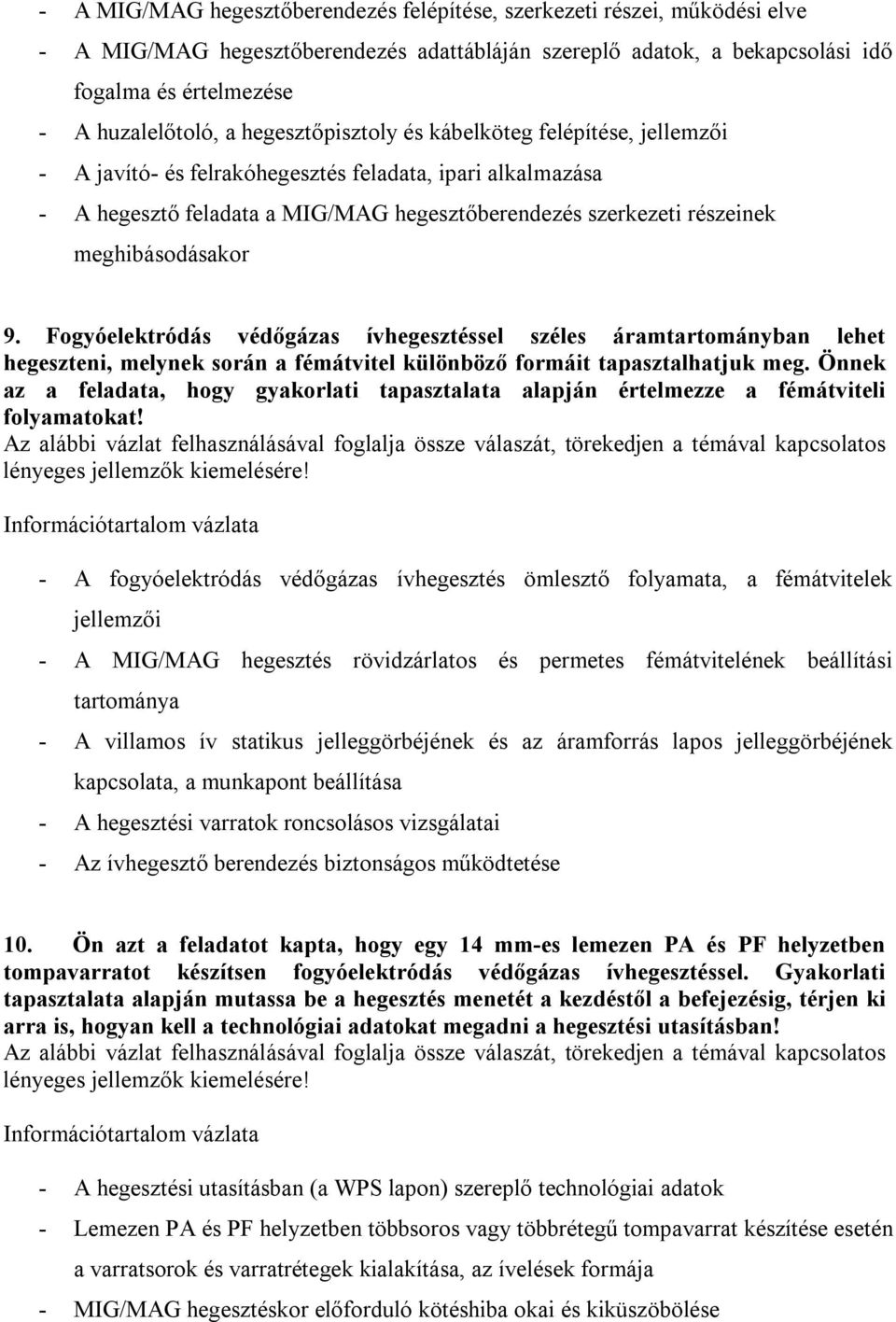 meghibásodásakor 9. Fogyóelektródás védőgázas ívhegesztéssel széles áramtartományban lehet hegeszteni, melynek során a fémátvitel különböző formáit tapasztalhatjuk meg.