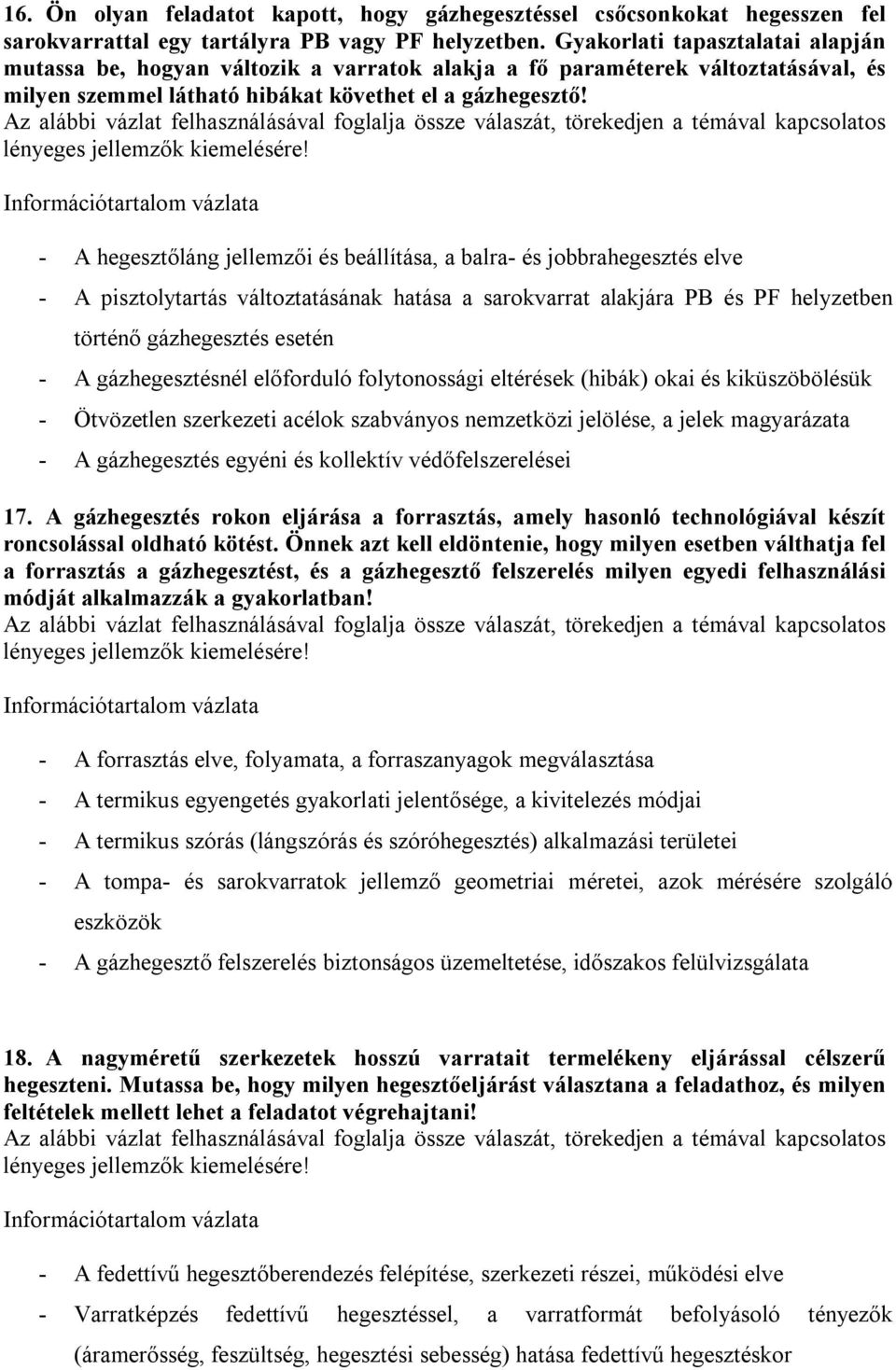 - A hegesztőláng jellemzői és beállítása, a balra- és jobbrahegesztés elve - A pisztolytartás változtatásának hatása a sarokvarrat alakjára PB és PF helyzetben történő gázhegesztés esetén - A