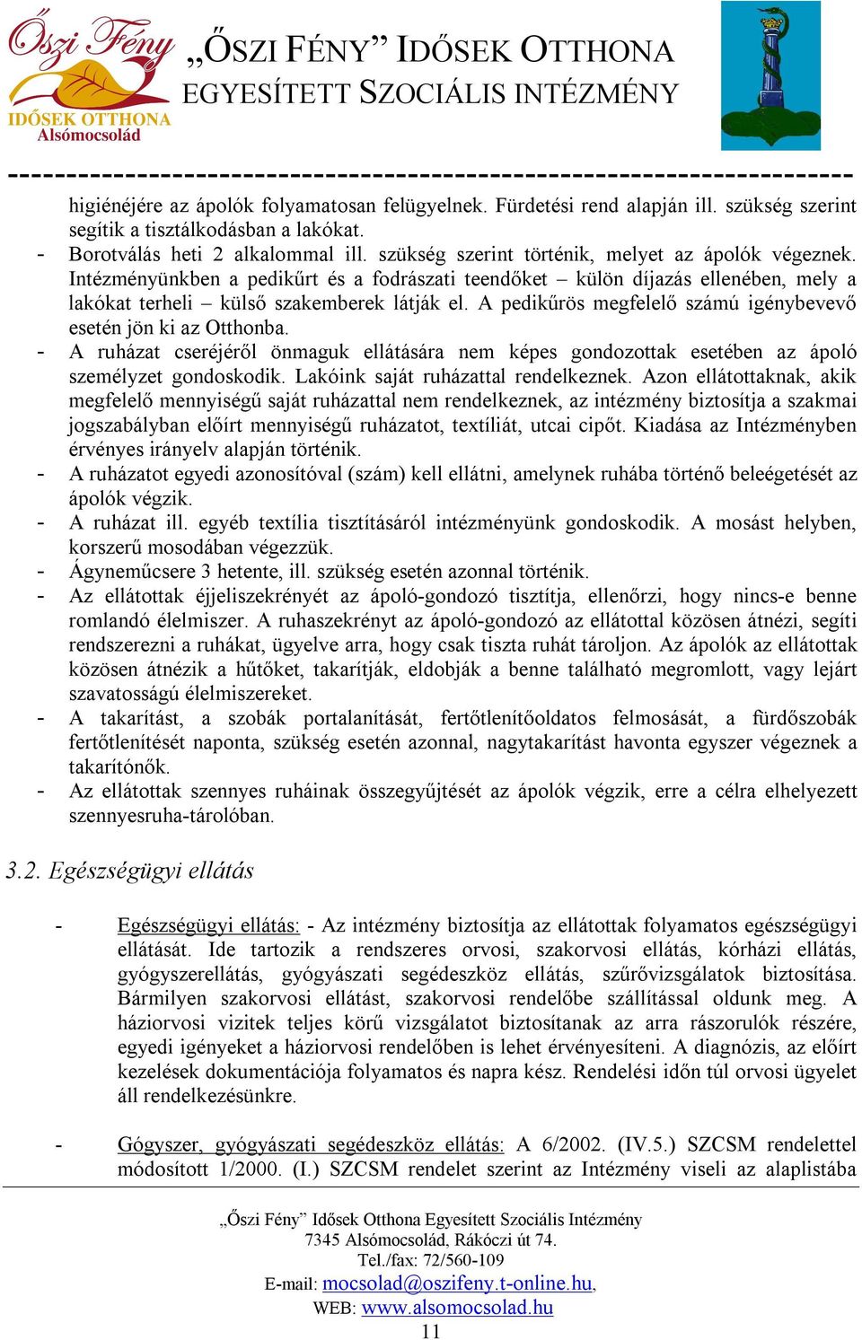 A pedikűrös megfelelő számú igénybevevő esetén jön ki az Otthonba. - A ruházat cseréjéről önmaguk ellátására nem képes gondozottak esetében az ápoló személyzet gondoskodik.