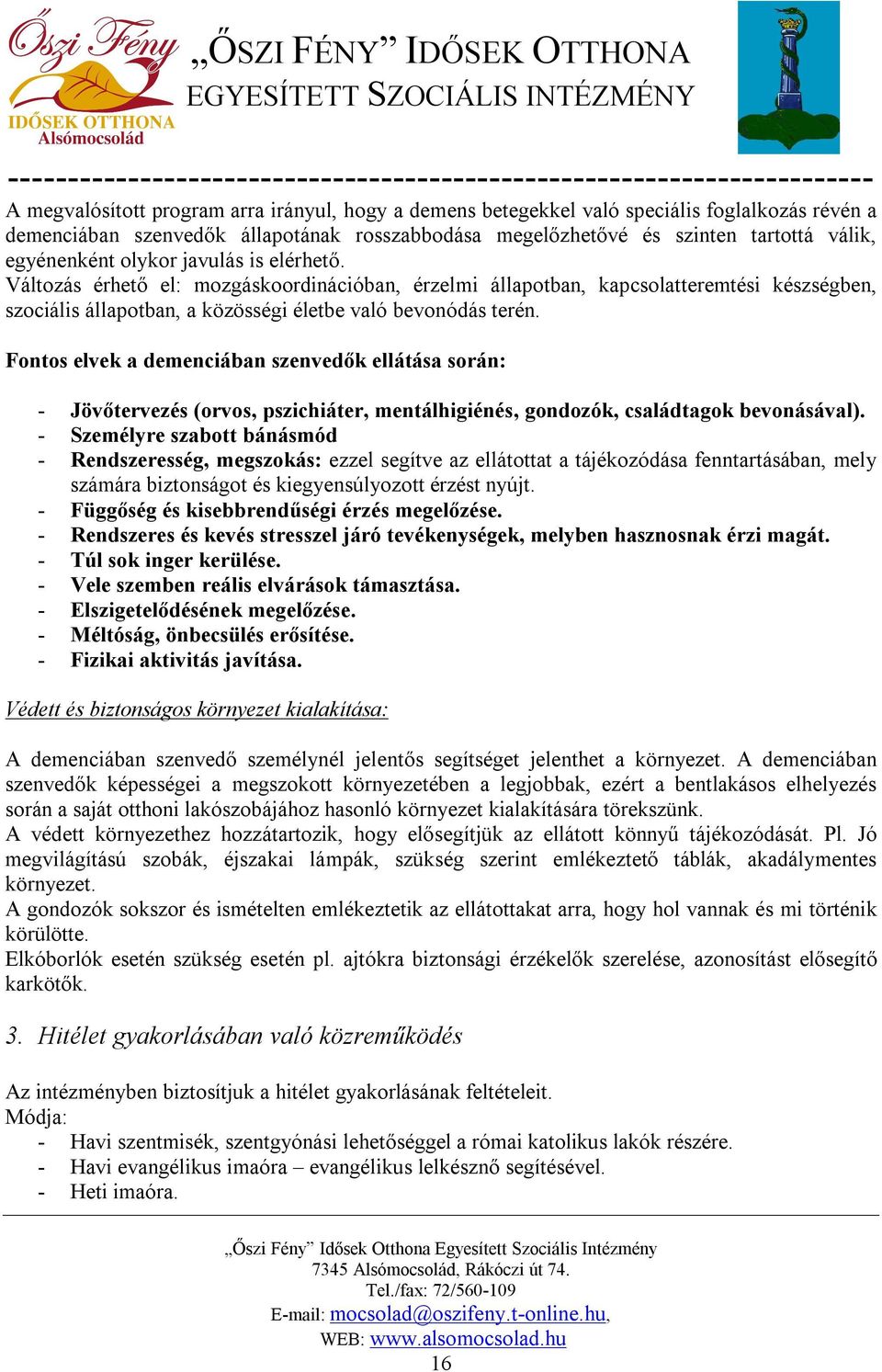 Fontos elvek a demenciában szenvedők ellátása során: - Jövőtervezés (orvos, pszichiáter, mentálhigiénés, gondozók, családtagok bevonásával).