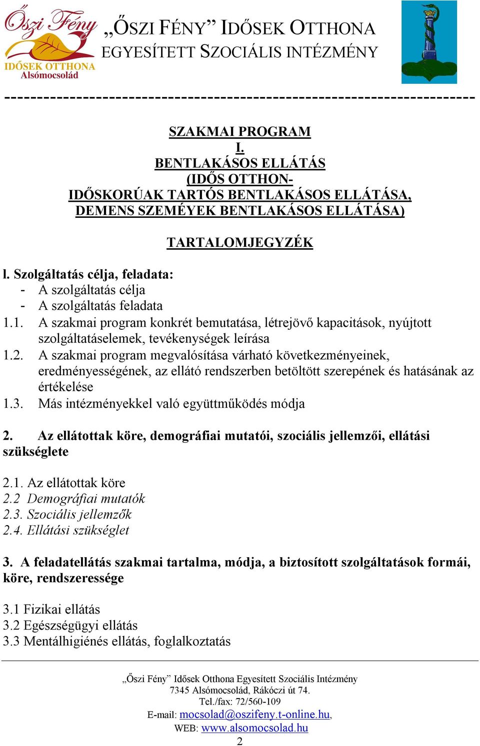 szakmai program megvalósítása várható következményeinek, eredményességének, az ellátó rendszerben betöltött szerepének és hatásának az értékelése Más intézményekkel való együttműködés módja 2.