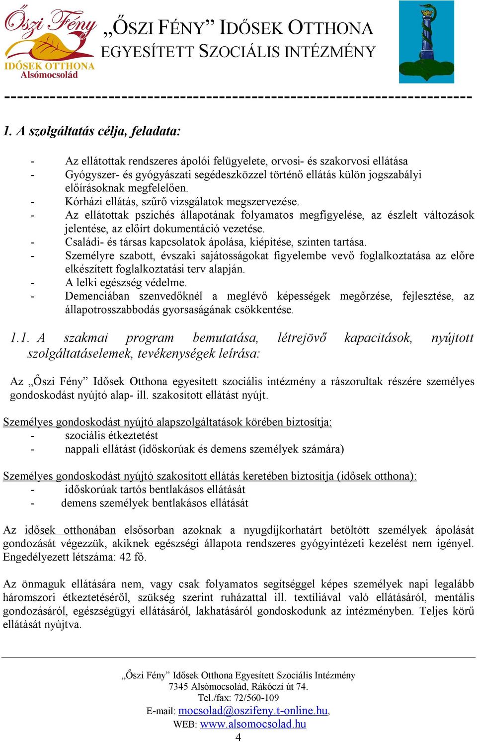 - Az ellátottak pszichés állapotának folyamatos megfigyelése, az észlelt változások jelentése, az előírt dokumentáció vezetése. - Családi- és társas kapcsolatok ápolása, kiépítése, szinten tartása.