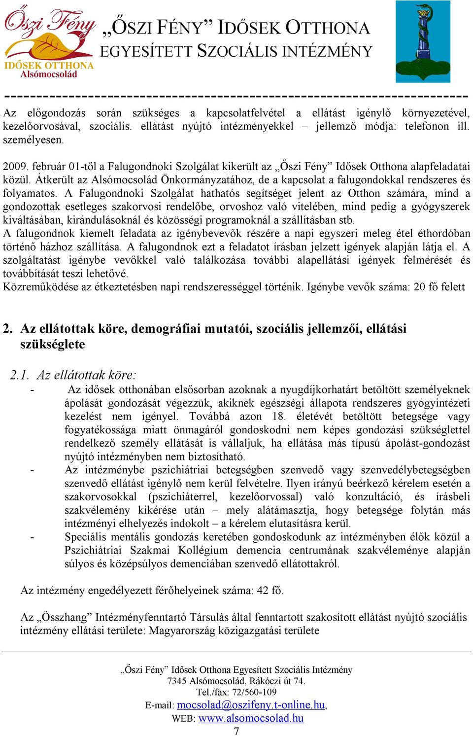 A Falugondnoki Szolgálat hathatós segítséget jelent az Otthon számára, mind a gondozottak esetleges szakorvosi rendelőbe, orvoshoz való vitelében, mind pedig a gyógyszerek kiváltásában,