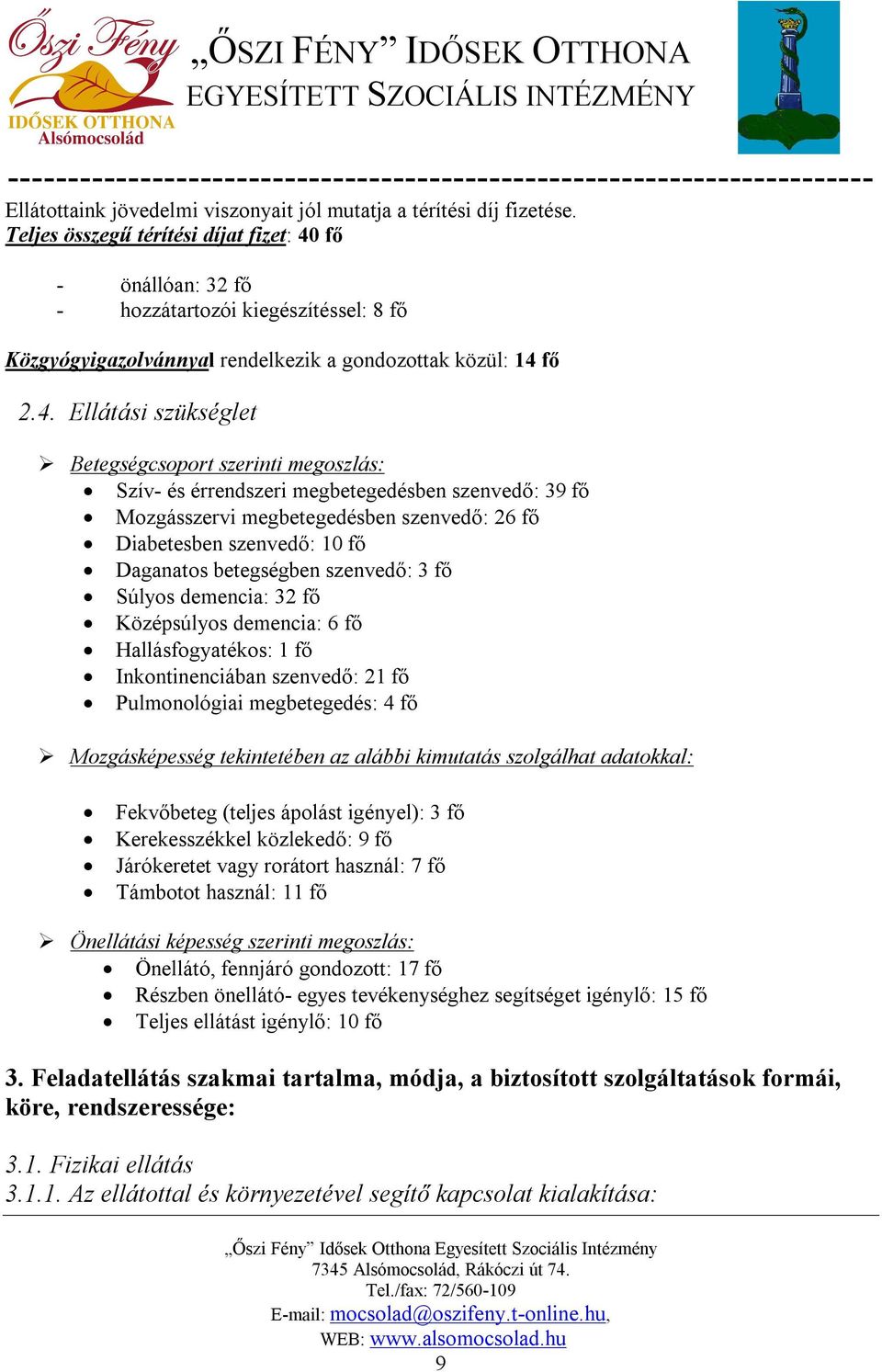 fő - önállóan: 32 fő - hozzátartozói kiegészítéssel: 8 fő Közgyógyigazolvánnyal rendelkezik a gondozottak közül: 14 