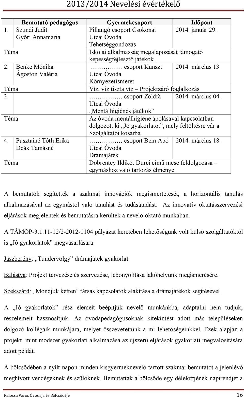 Pusztainé Tóth Erika Deák Tamásné 2014. március 13. Víz, víz tiszta víz Projektzáró foglalkozás 2014. március 04.