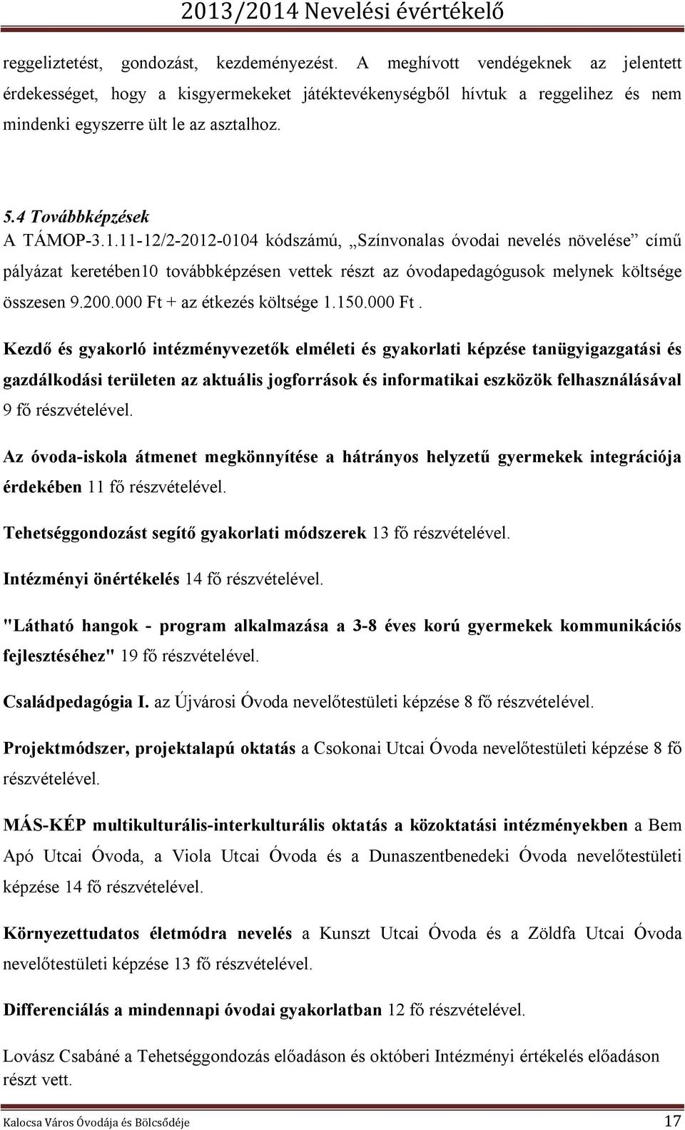 11-12/2-2012-0104 kódszámú, Színvonalas óvodai nevelés növelése című pályázat keretében10 továbbképzésen vettek részt az óvodapedagógusok melynek költsége összesen 9.200.