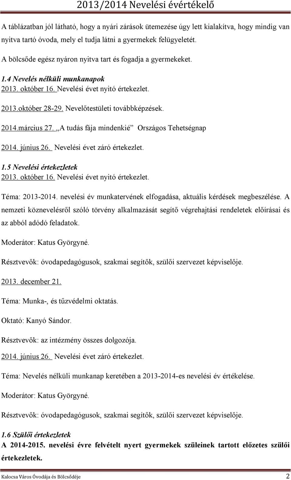 március 27. A tudás fája mindenkié Országos Tehetségnap 2014. június 26. Nevelési évet záró értekezlet. 1.5 Nevelési értekezletek 2013. október 16. Nevelési évet nyitó értekezlet. Téma: 2013-2014.