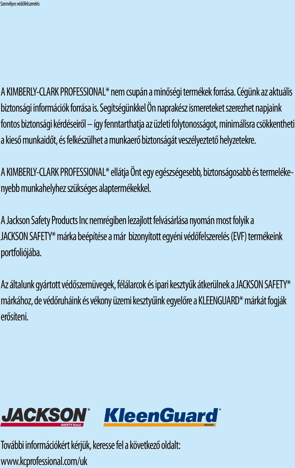 munkaerő biztonságát veszélyeztető helyzetekre. A KIMBERLY-CLARK PROFESSIONAL* ellátja Önt egy egészségesebb, biztonságosabb és termelékenyebb munkahelyhez szükséges alaptermékekkel.