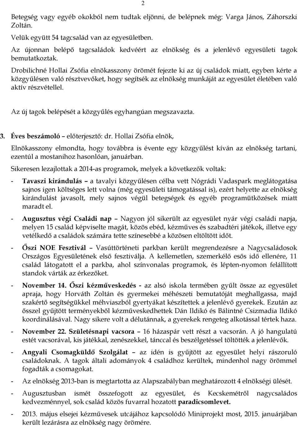 Drobilichné Hollai Zsófia elnökasszony örömét fejezte ki az új családok miatt, egyben kérte a közgyűlésen való résztvevőket, hogy segítsék az elnökség munkáját az egyesület életében való aktív