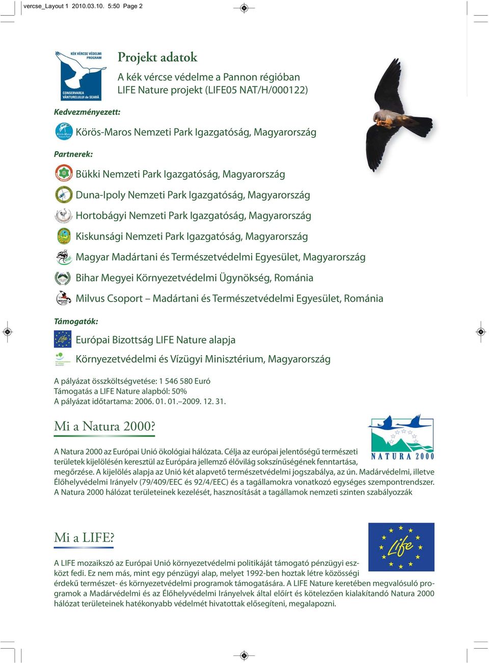 5:50 Page 2 Kedvezményezett: Partnerek: Projekt adatok A kék vércse védelme a Pannon régióban LIFE Nature projekt (LIFE05 NAT/H/000122) Körös-Maros Nemzeti Park Igazgatóság, Magyarország Bükki