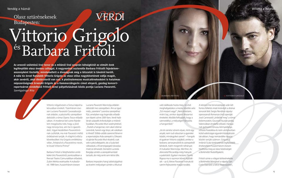 A nála tíz évvel fiatalabb Vittorio Grigolo az olasz stílus nagykövetének vallja magát, akár zenéről, akár életérzésről van szó.